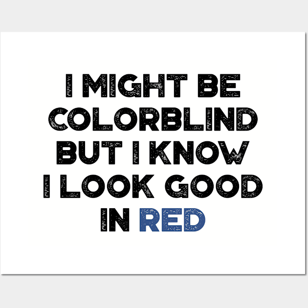 I Might Be Colorblind But I Know I Look Good In Red Funny Wall Art by truffela